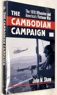 The Cambodian Campaign: The 1970 Offensive and America&#039;s Vietnam War by John M. Shaw - 2007