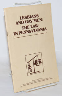 Lesbians and Gay Men: the law in Pennsylvania by Silvestre, Tony, Donald M. Donaldson, Rita Addessa, Rosalie G. Davies, Barbara Gittings, Hilda Silverman et al - 1981