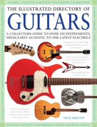 The Illustrated Directory of Guitars : A Collector's Guide to over 300 Instruments, from Early...