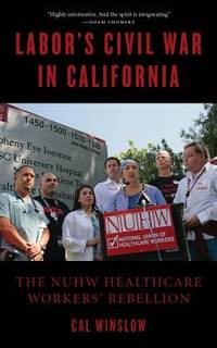 Labor's Civil War in California : The NUHW Healthcare Workers' Rebellion