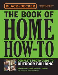 Black & Decker The Book of Home How-To Complete Photo Guide to Outdoor Building: Decks � Sheds...
