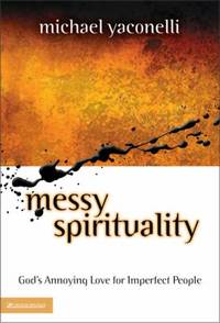 Messy Spirituality : God's Annoying Love for Imperfect People