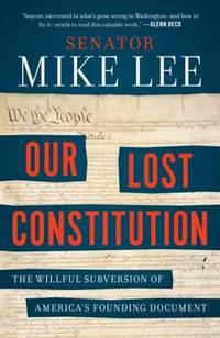 Our Lost Constitution : The Willful Subversion of America's Founding Document