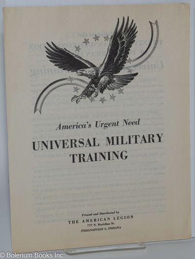 America's Urgent Need: Universal Military Training [with] Suggested Procedure for the Attainment of Universal Military Training for use by the American Legion District, County and Post Organizations