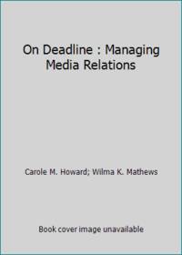 On Deadline : Managing Media Relations by Carole M. Howard; Wilma K. Mathews - 2006