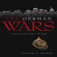 The German Wars : A Concise History, 1866-1945 by Michael A. Palmer - 2010