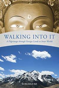 Walking Into It: A Pilgrimage through Foreign Lands to Inner Worlds by BÃ�&#131;Ã�Â¸, Borghild