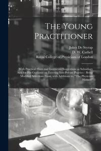 The Young Practitioner : With Practical Hints and Instructive Suggestions as Subsidiary Aids for...
