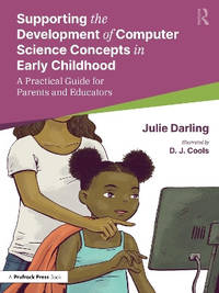 Supporting the Development of Computer Science Concepts in Early Childhood: A Practical Guide for...