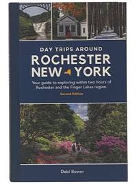 Day Trips Around Rochester, New York: Your Guide to Exploring Within Two Hours of Rochester and the Finger Lakes Region