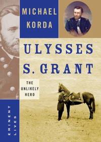 Ulysses S. Grant : The Unlikely Hero by Michael Korda - 2004