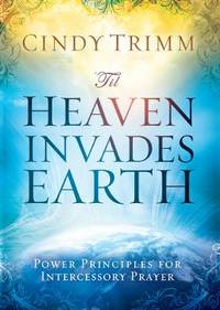 'Til Heaven Invades Earth : Power Principles about Praying for Others