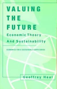 Valuing the Future : Economic Theory and Sustainability by Geoffrey Heal - 2000