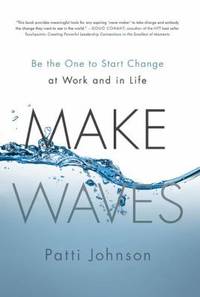 Make Waves : Be the One to Start Change at Work and in Life