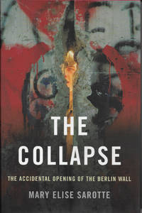 The Collapse: The Accidental Opening of the Berlin Wall by Sarotte, Mary Elise - 2014