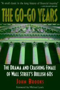 The Go-Go Years: The Drama and Crashing Finale of Wall Street&#039;s Bullish 60s by John Brooks - 1998-08-06