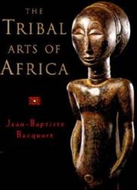 The Tribal Arts of Africa by Jean-Baptiste Bacquart - 1998-03-08