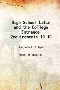 High School Latin and the College Entrance Requirements Volume 10 1914 by Benjamin L. D Ooge - 2013