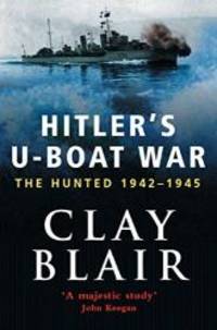 Hitler's U-boat War: The Hunted, 1942-45 v.2: The Hunted, 1942-1945 (Vol 2) by Clay Blair - 2000-09-06