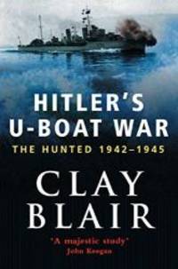 Hitler&#039;s U-boat War: The Hunted, 1942-45 v.2: The Hunted, 1942-1945 (Vol 2) by Clay Blair - 2000-09-06