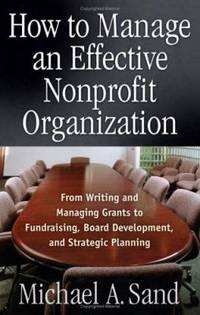 How to Manage an Effective Nonprofit Organization : From Writing an Managing Grants to...