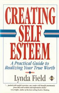 Creating Self Esteem: A Practical Guide to Realizing Your True Worth