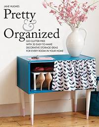 Pretty and Organized: Go Clutter-Free with 30 Easy-To-Make Decorative Storage Ideas for Every...