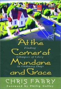 At the Corner of Mundane and Grace : Finding Glimpses of Glory in Ordinary Days