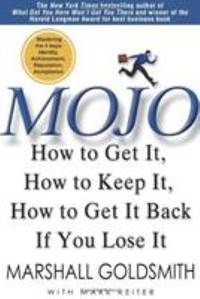 Mojo : How to Get It, How to Keep It, How to Get It Back If You Lose It by Marshall Goldsmith - 2011