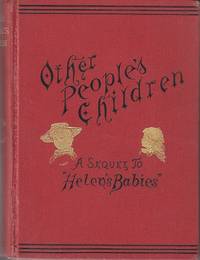 Other People&#039;s Children Containing a Veracious Account of The Management of Helen&#039;s Babies By a Lady Who Knew Just How the Children of Other People Should Be Trained, Also a Statement of the Exact Measure of the Success Obtained by [Habberton, John] - 1877