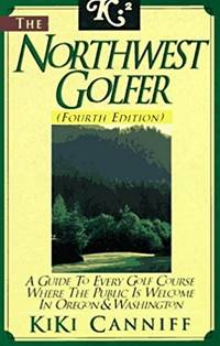 Northwest Golfer: A Guide to Every Golf Course Where the Public Is Welcome in Oregon and     Washington