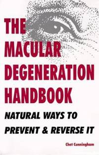 The Macular Degeneration Handbook : Natural Ways to Prevent and Reverse It