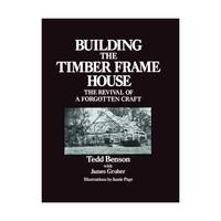 Building the Timber Frame House: The Revival of a Forgotten Craft