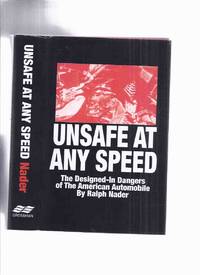 Unsafe at Any Speed ---The Designed-in Dangers of the American Automobile -by Ralph Nader -a Signed Copy  ( North American Cars / The Chevrolet Corvair ) by Nader, Ralph (signed and inscribed) - 1965