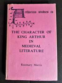 The Character of King Arthur in Medieval Literature by Morris, Rosemary - 1985