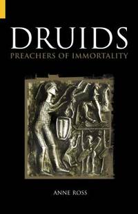 Druids : Preachers of Immortality by Anne Ross - 2004