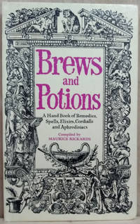 Brews and Potions:  A Handbook of Remedies, Spells, Elixirs, Cordialls and  Aphrodisiacs by Rickards, Maurice - 1970