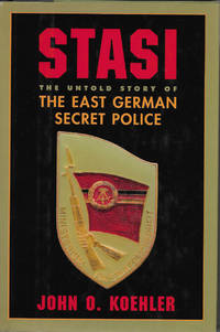 STASI The Untold Story of the East German Secret Police by Koehler, John O - 1999