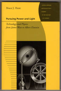 Pursuing Power and Light: Technology and Physics from James Watt to Albert Einstein (Johns...
