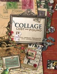 Collage Lost and Found: Creating Unique Projects With Vintage Ephemera