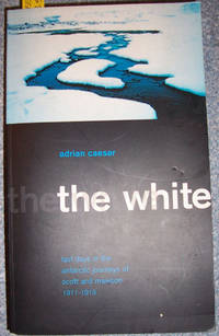 White, The: Last Days in the Antarctic Journeys of Scott and Mawson 1911-1913 by Adrian Caesar
- Paperback
- First Edition
- 1999
- from Reading Habit (SKU: 001655)