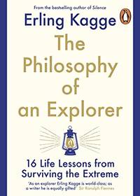 The Philosophy of an Explorer: 16 Life-lessons from Surviving the Extreme