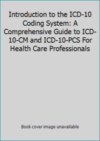 Introduction to the ICD-10 Coding System: A Comprehensive Guide to ICD-10-CM and ICD-10-PCS For...