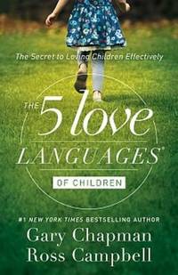 The 5 Love Languages of Children : The Secret to Loving Children Effectively