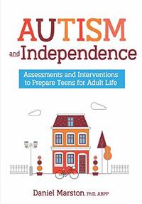 Autism and Independence: Assessments and Interventions to Prepare Teens for Adult Life by Marston, Daniel