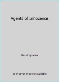 Agents of Innocence by Ignatius, David - 1987