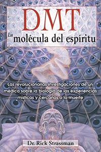 Dmt: La Mol??Cula Del Esp??Ritu: Las Revolucionarias Investigaciones De Un M??Dico Sobre La Biolog??A De Las Experiencias M?? by Rick Strassman