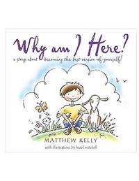 Why Am I Here? : A Story about Becoming The-Best-Version-Of-Yourself!