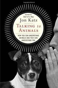 Talking to Animals: How You Can Understand Animals and They Can Understand You