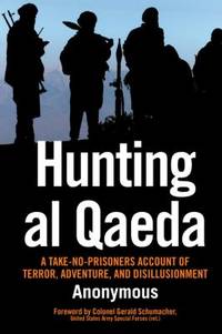 Hunting Al Qaeda : A Take-No-Prisoners Account of Terror, Adventure, and Disillusionment